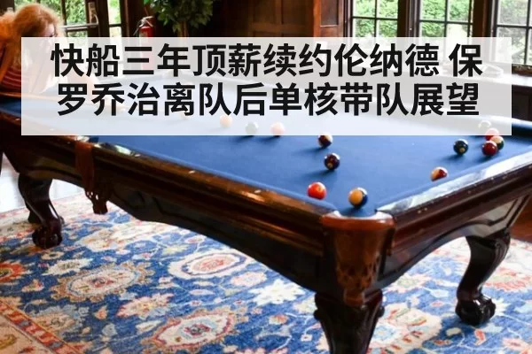 快船三年顶薪续约伦纳德 保罗乔治离队后单核带队展望
